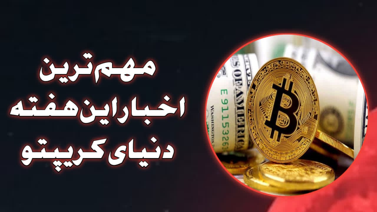 مهم‌ترین اخبار این هفته دنیای کریپتو