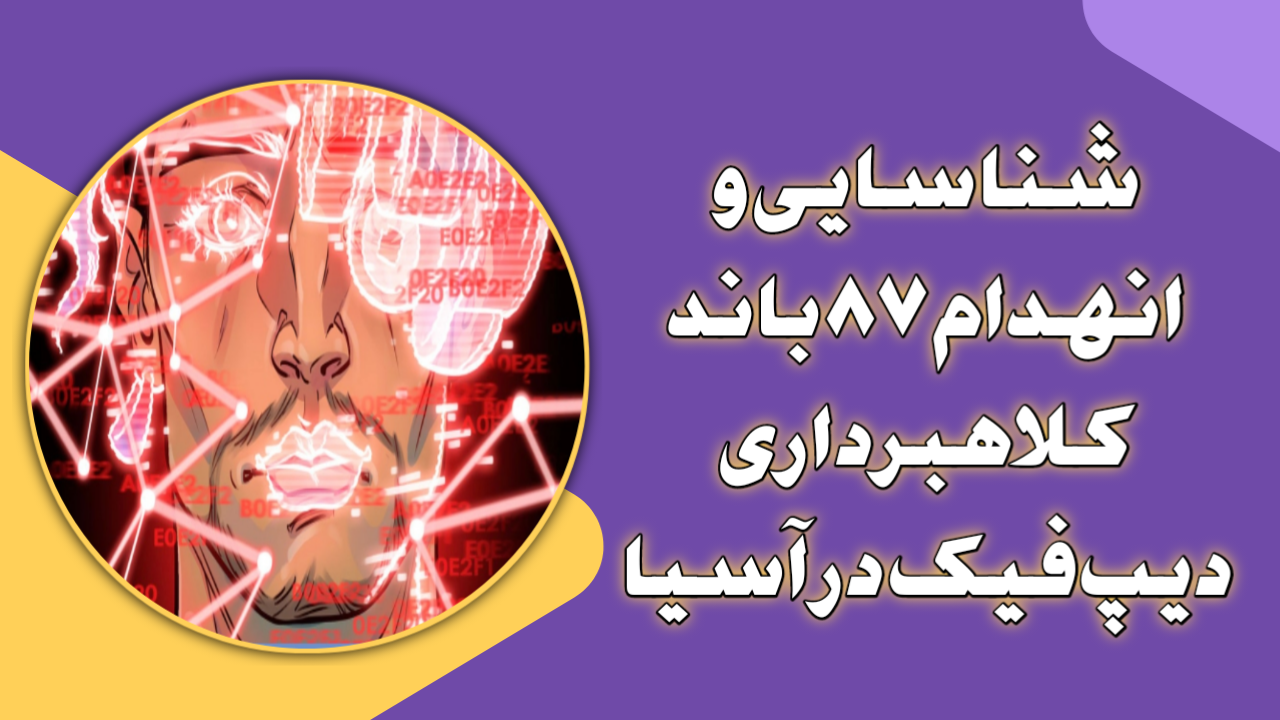شناسایی و انهدام ۸۷ باند کلاهبرداری دیپ‌فیک در آسیا